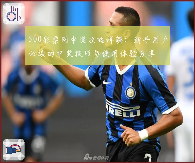 500彩票网中奖攻略详解：新手用户必读的中奖技巧与使用体验分享