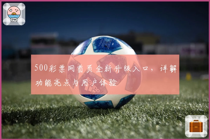 500彩票网首页全新升级入口，详解功能亮点与用户体验